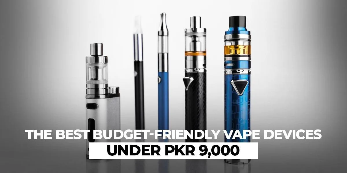 The Best Budget-Friendly Vape Devices Under PKR 9,000
