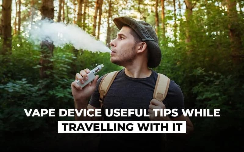 Vape Device Useful Tips While Travelling With It